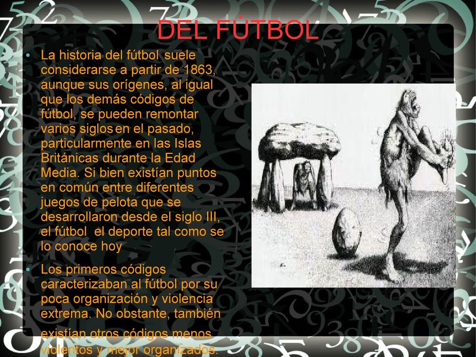 Si bien existían puntos en común entre diferentes juegos de pelota que se desarrollaron desde el siglo III, el fútbol el deporte tal como se