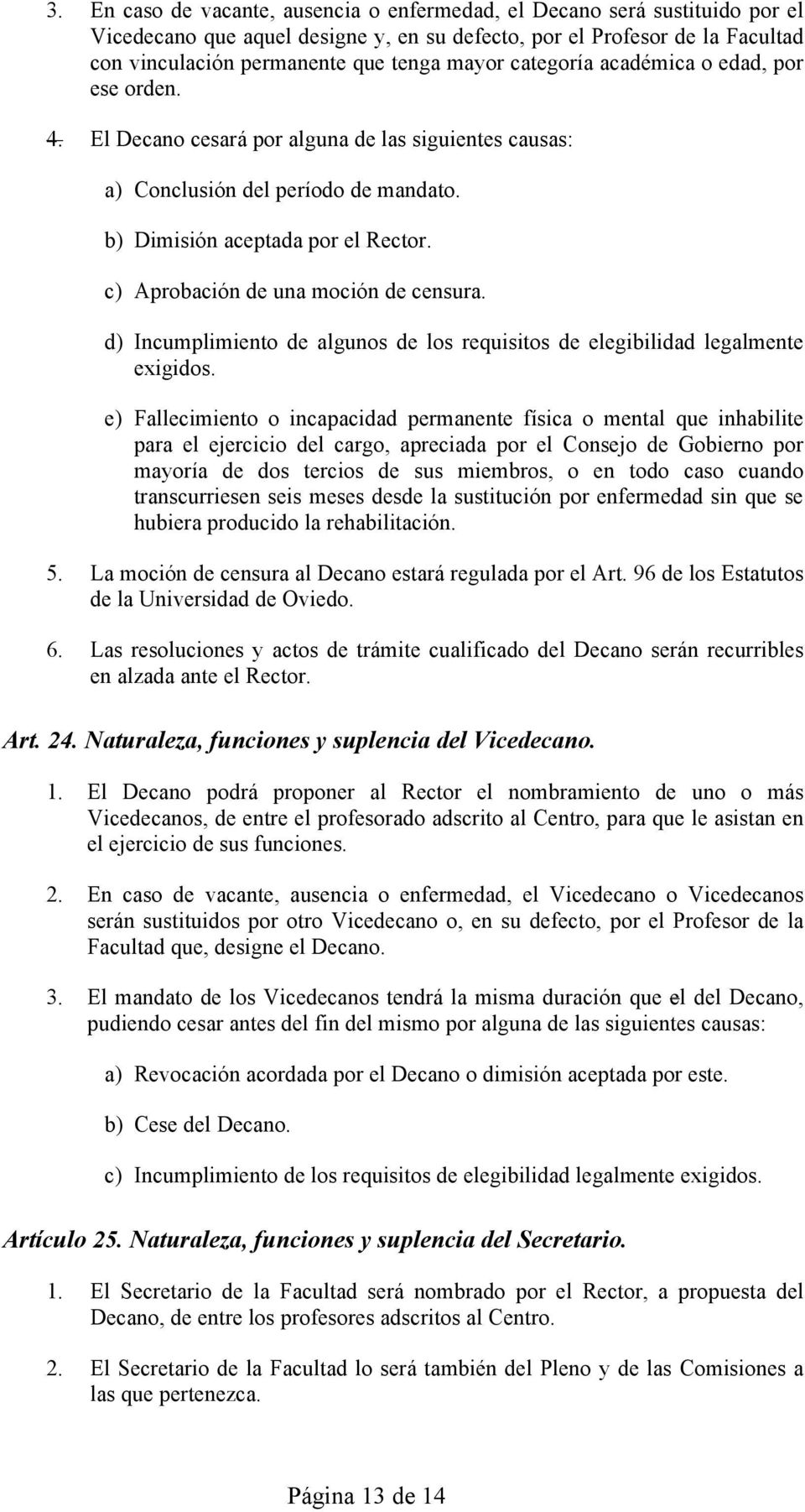 c) Aprobación de una moción de censura. d) Incumplimiento de algunos de los requisitos de elegibilidad legalmente exigidos.
