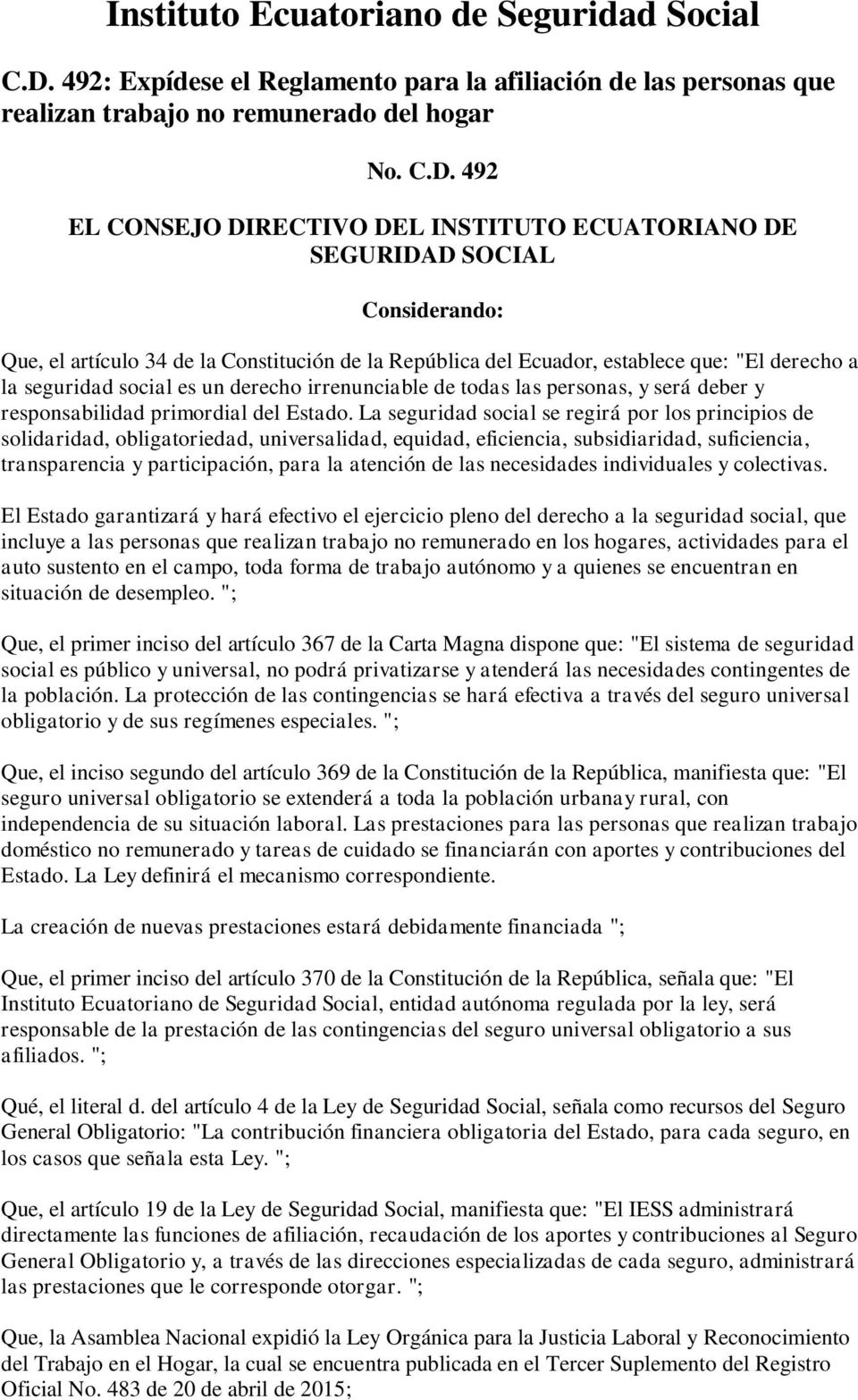 492 EL CONSEJO DIRECTIVO DEL INSTITUTO ECUATORIANO DE SEGURIDAD SOCIAL Considerando: Que, el artículo 34 de la Constitución de la República del Ecuador, establece que: "El derecho a la seguridad
