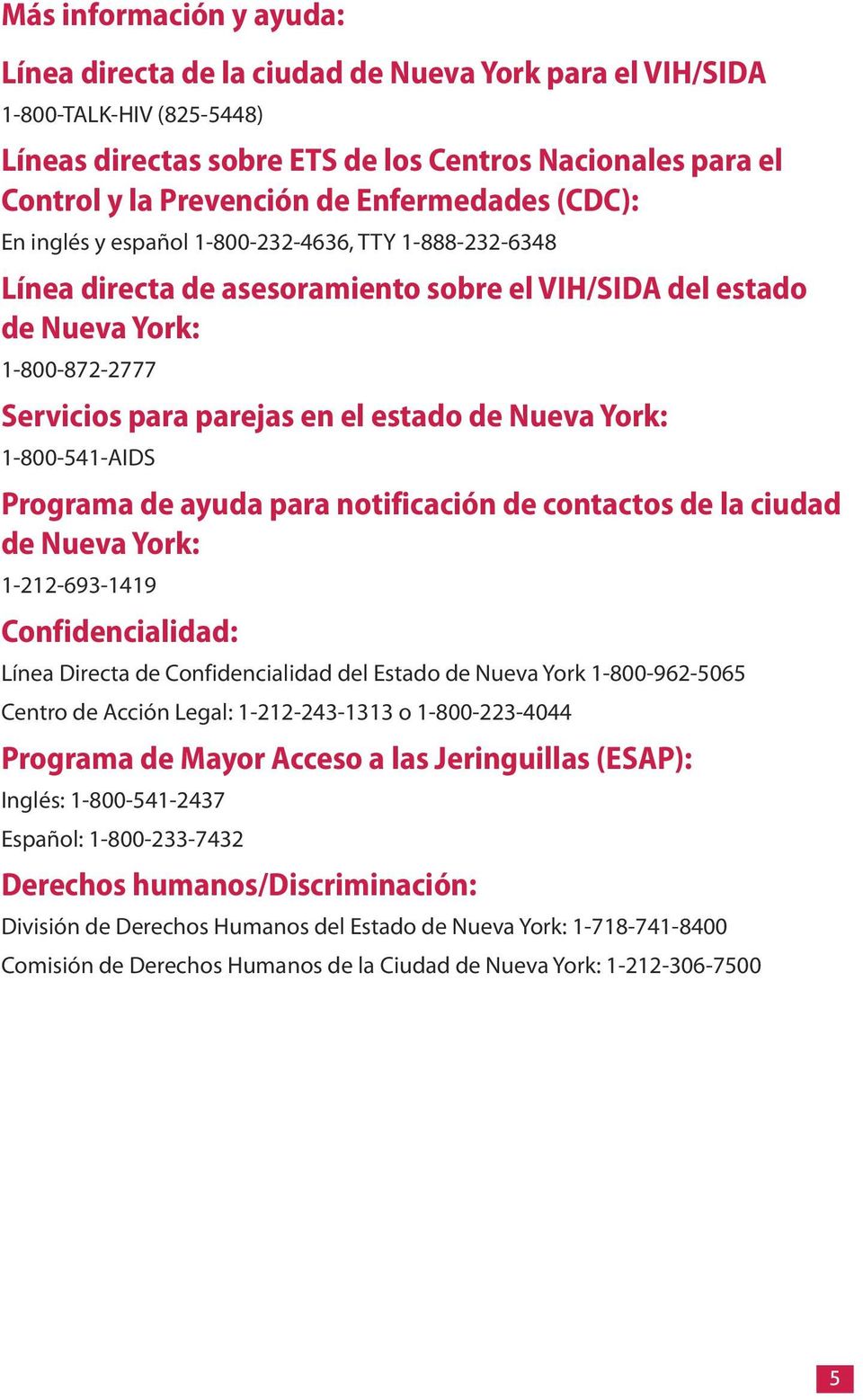 estado de Nueva York: 1-800-541-AIDS Programa de ayuda para notificación de contactos de la ciudad de Nueva York: 1-212-693-1419 Confidencialidad: Línea Directa de Confidencialidad del Estado de