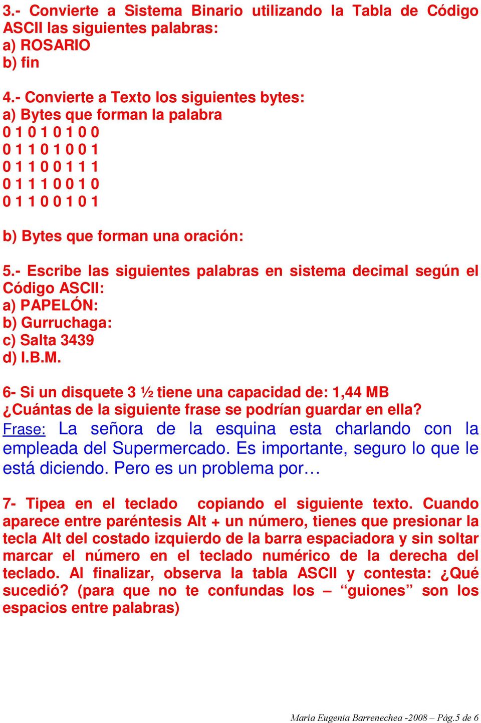 - Escribe las siguientes palabras en sistema decimal según el Código ASCII: a) PAPELÓN: b) Gurruchaga: c) Salta 3439 d) I.B.M.