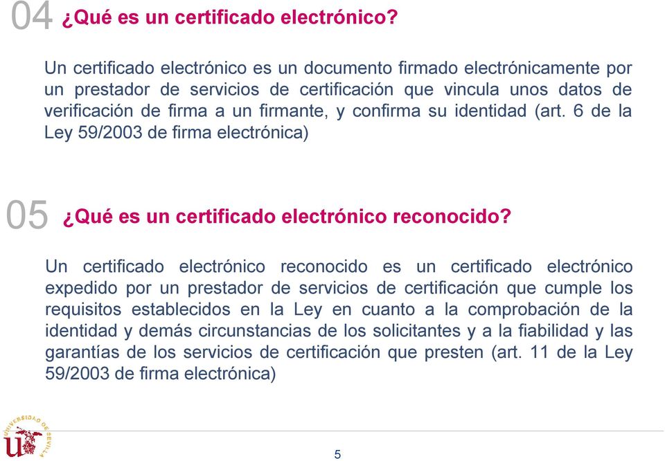 confirma su identidad (art. 6 de la Ley 59/2003 de firma electrónica) 05 Qué es un certificado electrónico reconocido?