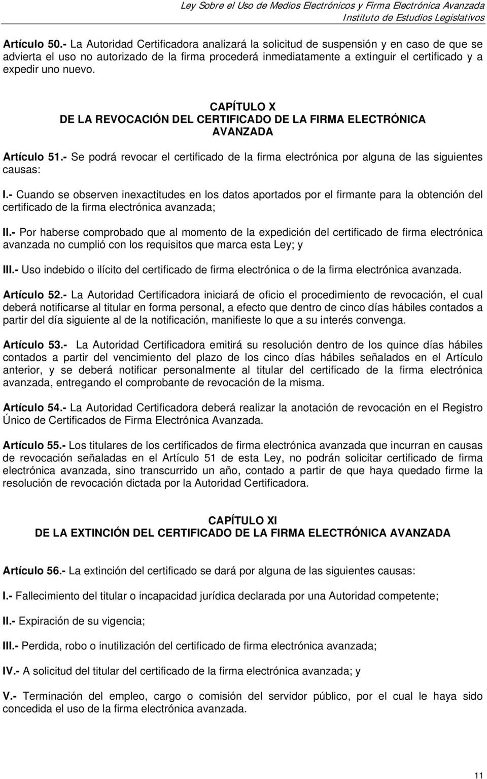 nuevo. CAPÍTULO X DE LA REVOCACIÓN DEL CERTIFICADO DE LA FIRMA ELECTRÓNICA AVANZADA Artículo 51.- Se podrá revocar el certificado de la firma electrónica por alguna de las siguientes causas: I.