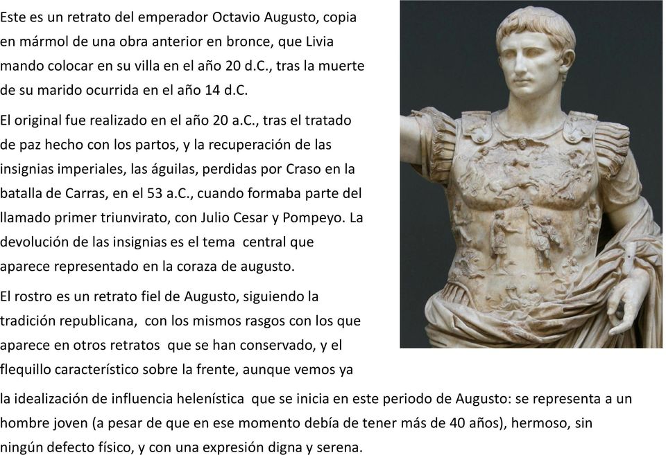 c., cuando formaba parte del llamado primer triunvirato, con Julio Cesar y Pompeyo. La devolución de las insignias es el tema central que aparece representado en la coraza de augusto.