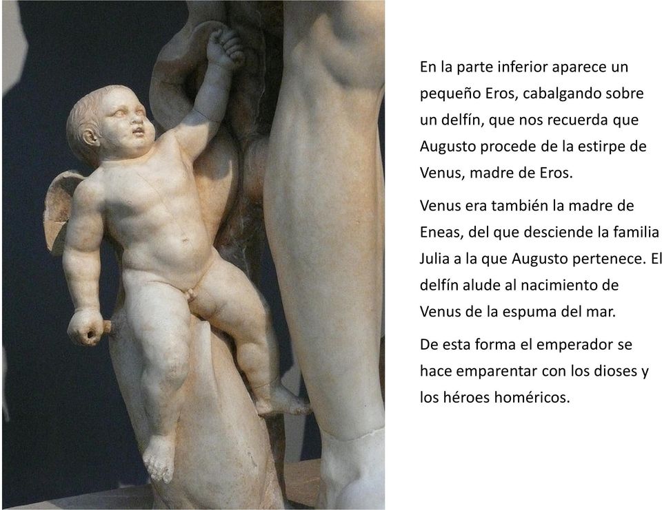 Venus era también la madre de Eneas, del que desciende la familia Julia a la que Augusto pertenece.