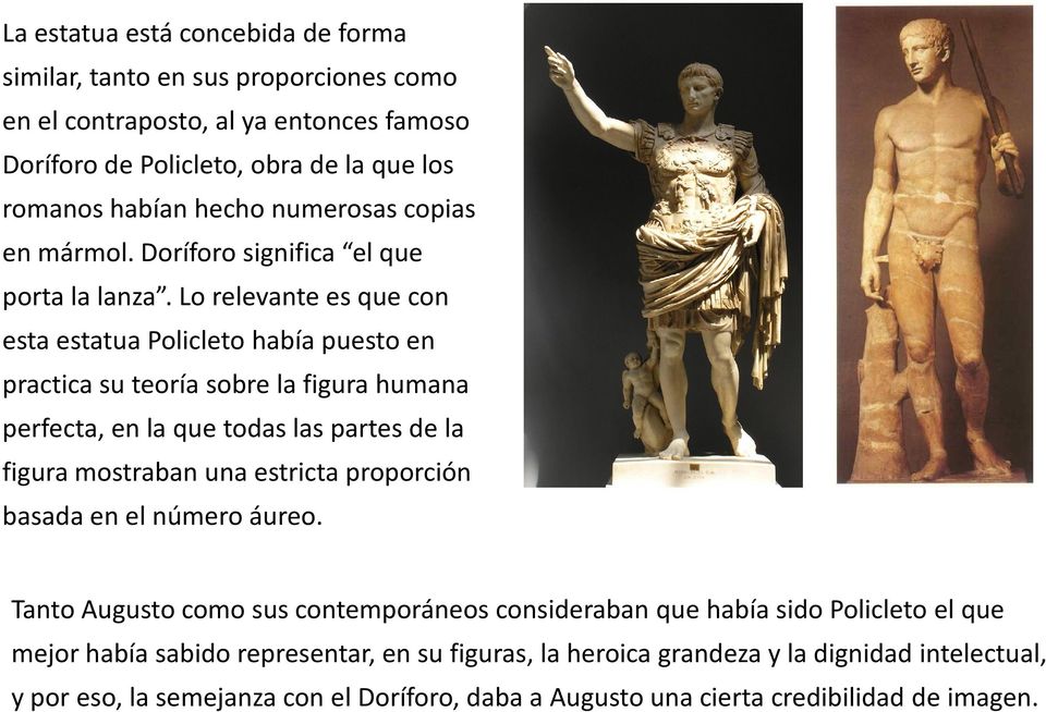 Lo relevante es que con esta estatua Policleto había puesto en practica su teoría sobre la figura humana perfecta, en la que todas las partes de la figura mostraban una estricta