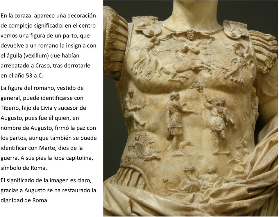 La figura del romano, vestido de general, puede identificarse con Tiberio, hijo de Livia y sucesor de Augusto, pues fue él quien, en nombre de Augusto,