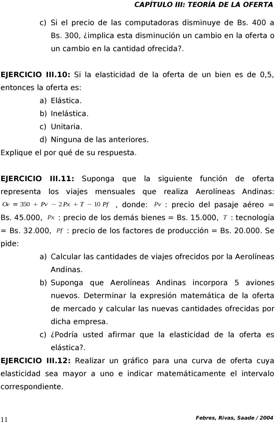 EJERCICIO III.: Suponga que la siguiente función de oferta representa los viajes mensuales que realiza Aerolíneas Andinas: Ov = 350 Pv 2Px T 10 Pf, donde: Pv : precio del pasaje aéreo = Bs. 45.