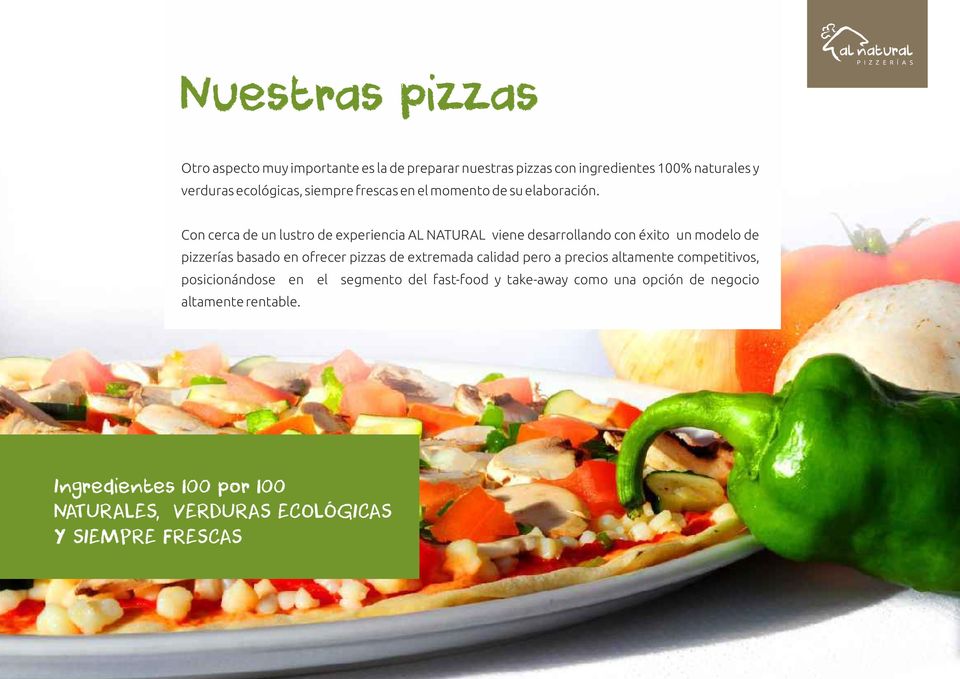 Con cerca de un lustro de experiencia AL NATURAL viene desarrollando con éxito un modelo de pizzerías basado en ofrecer pizzas de