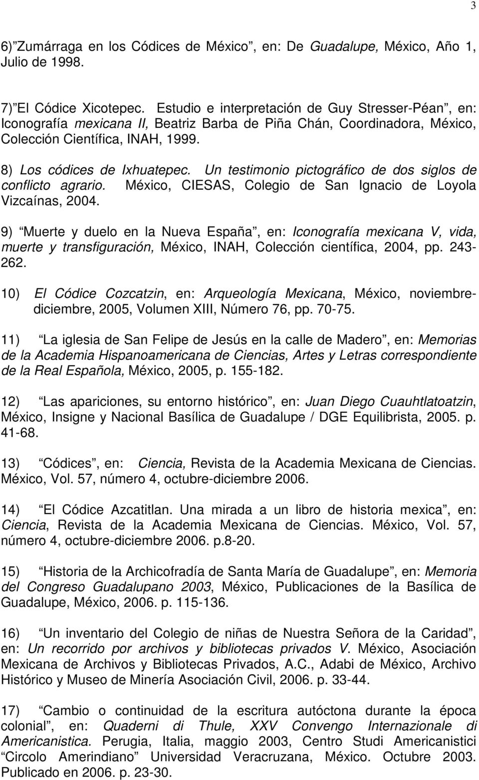 Un testimonio pictográfico de dos siglos de conflicto agrario. México, CIESAS, Colegio de San Ignacio de Loyola Vizcaínas, 2004.