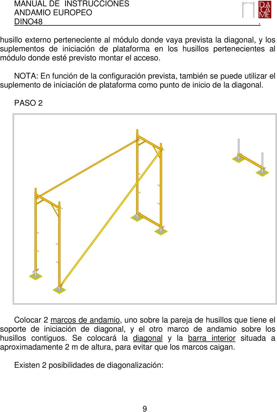 NOTA: En función de la configuración prevista, también se puede utilizar el suplemento de iniciación de plataforma como punto de inicio de la diagonal.