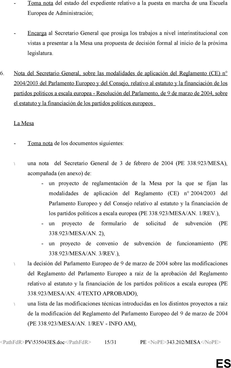 Nota del Secretario General, sobre las modalidades de aplicación del Reglamento (CE) n 2004/2003 del Parlamento Europeo y del Consejo, relativo al estatuto y la financiación de los partidos políticos
