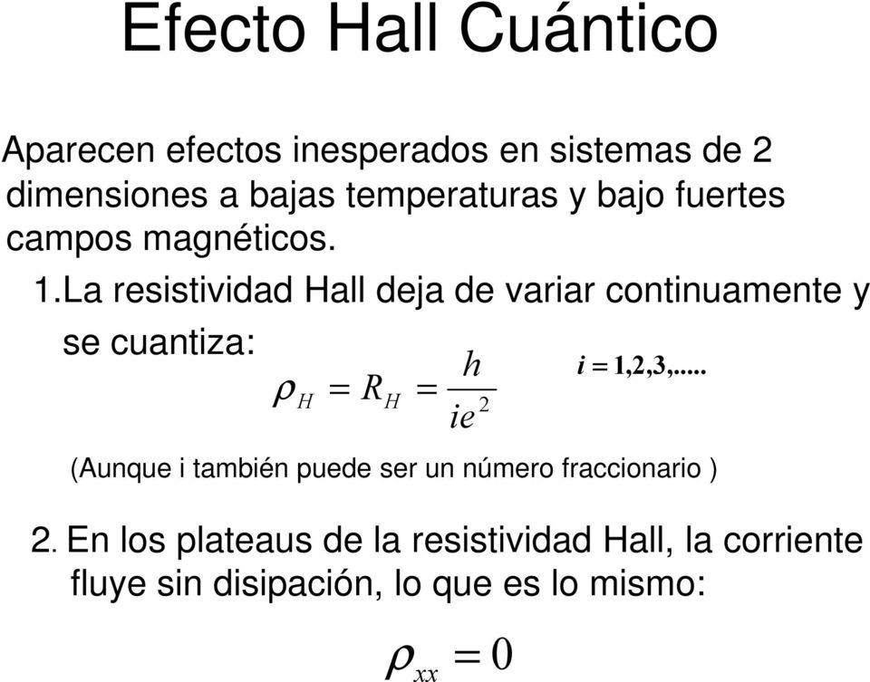 La resistividad Hall deja de variar continuamente y se cuantiza: ρ H = R H = h ie i =1,,3,.