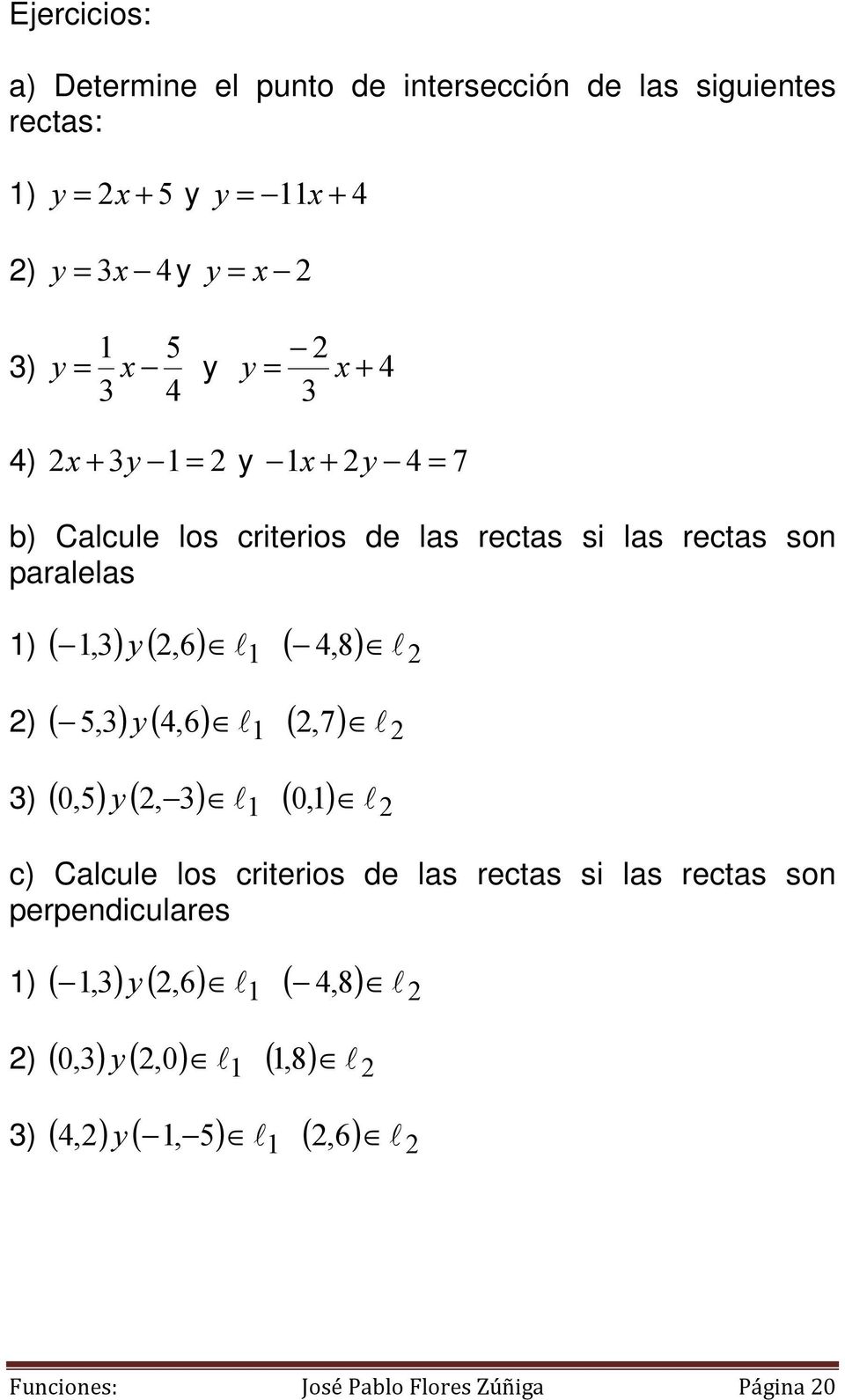 ) ( ) ( ) ( ) 0,5, 3 l l 1 0, 1 3) ( ) ( ) ( ) c) Calcule los criterios de las rectas si las rectas son perpendiculares,3,6 l l