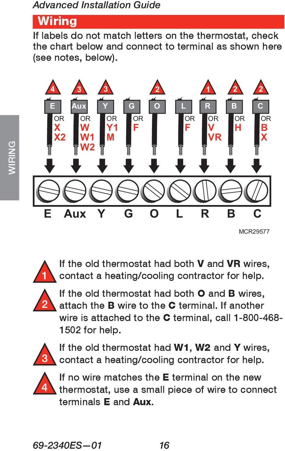 wires, contact a heating/cooling contractor for help. If the old thermostat had both O and B wires, attach the B wire to the C terminal.