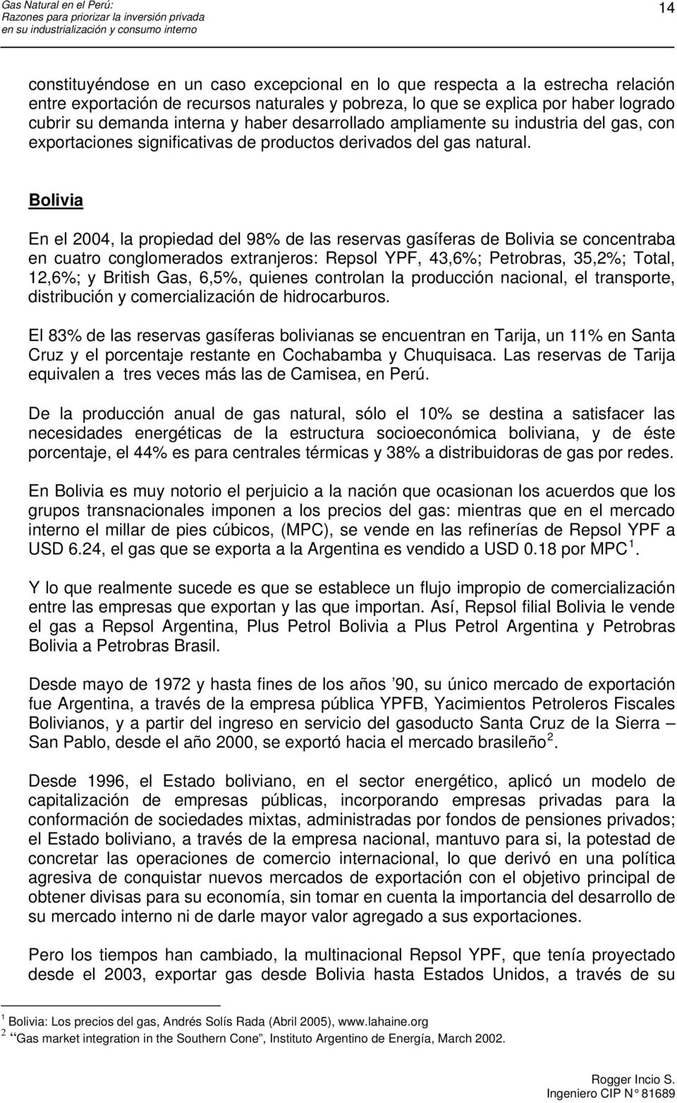 Bolivia En el 2004, la propiedad del 98% de las reservas gasíferas de Bolivia se concentraba en cuatro conglomerados extranjeros: Repsol YPF, 43,6%; Petrobras, 35,2%; Total, 12,6%; y British Gas,