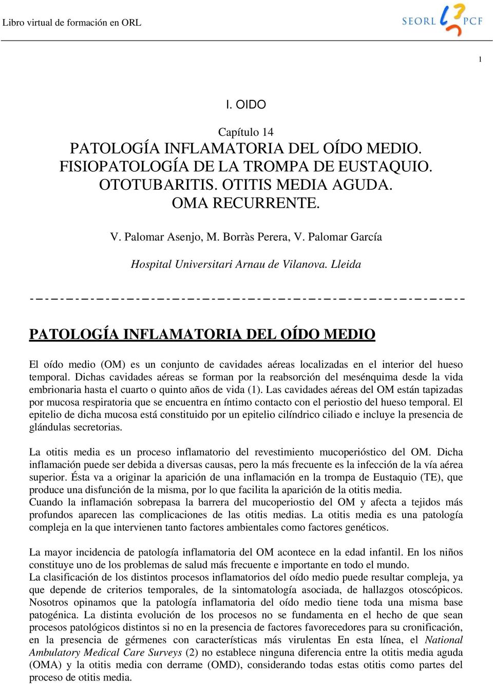 Lleida PATOLOGÍA INFLAMATORIA DEL OÍDO MEDIO El oído medio (OM) es un conjunto de cavidades aéreas localizadas en el interior del hueso temporal.
