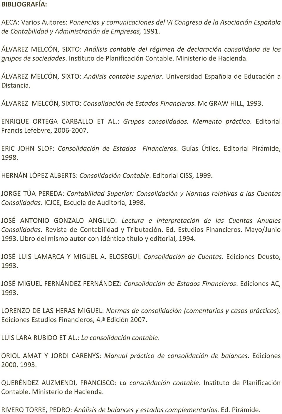 ÁLVAREZ MELCÓN, SIXTO: Análisis contable superior. Universidad Española de Educación a Distancia. ÁLVAREZ MELCÓN, SIXTO: Consolidación de Estados Financieros. Mc GRAW HILL, 1993.