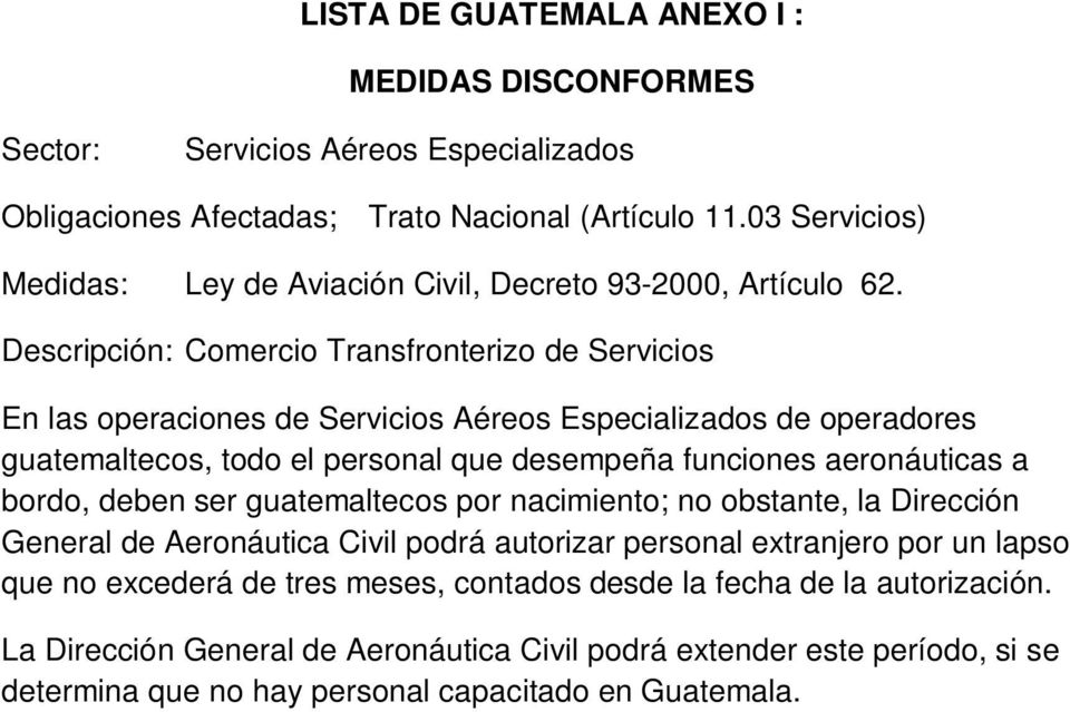 aeronáuticas a bordo, deben ser guatemaltecos por nacimiento; no obstante, la Dirección General de Aeronáutica Civil podrá autorizar personal extranjero por un lapso que