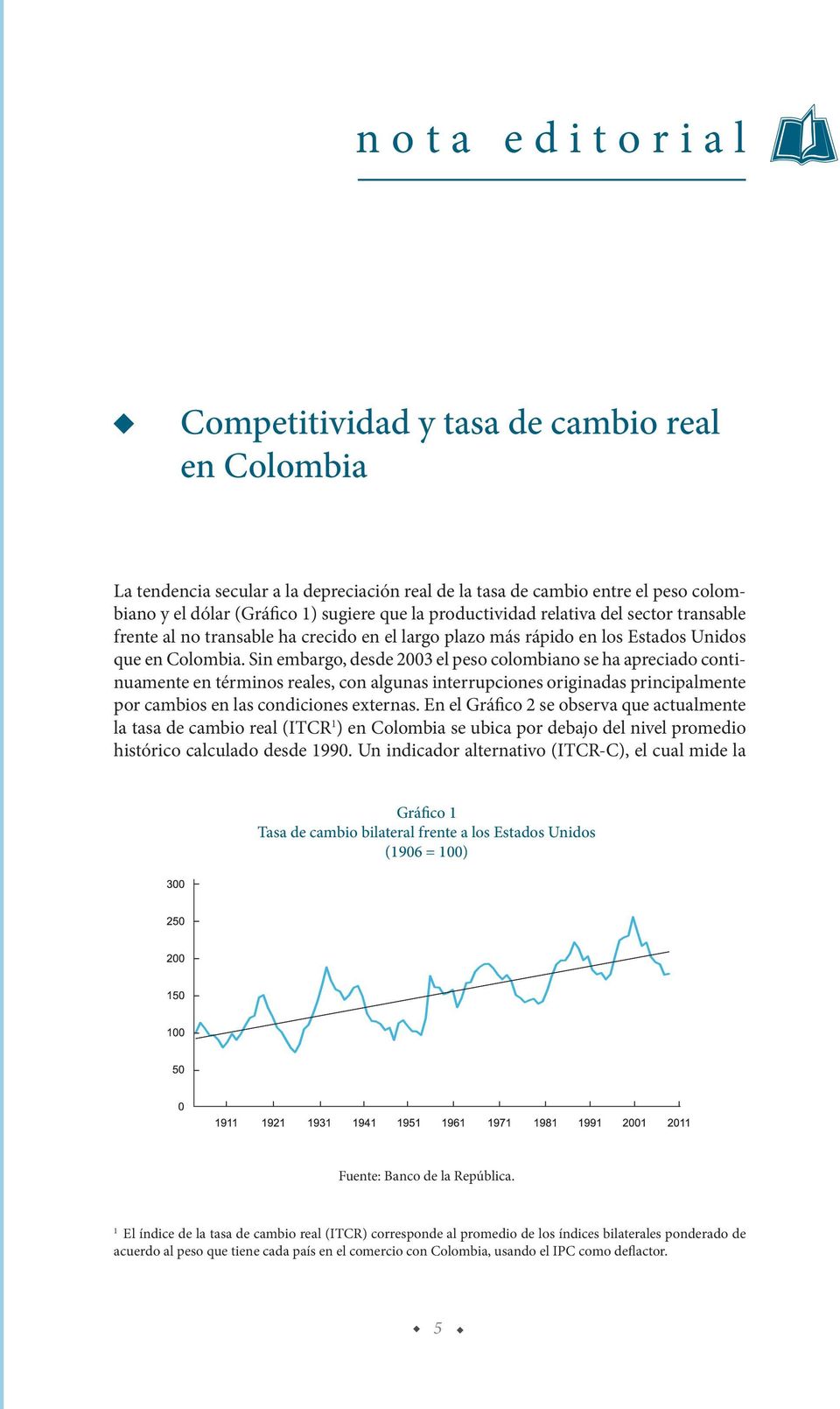 Sin embargo, desde 2003 el peso colombiano se ha apreciado continuamente en términos reales, con algunas interrupciones originadas principalmente por cambios en las condiciones externas.
