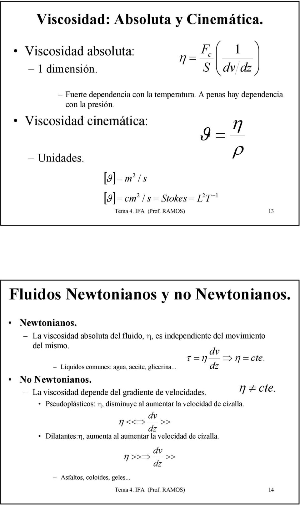 y no Newtonianos. Newtonianos. La viscosidad absoluta del fluido, η, es independiente del movimiento del mismo. dv τ η η cte. Líquidos comunes: agua, aceite, gliceina.