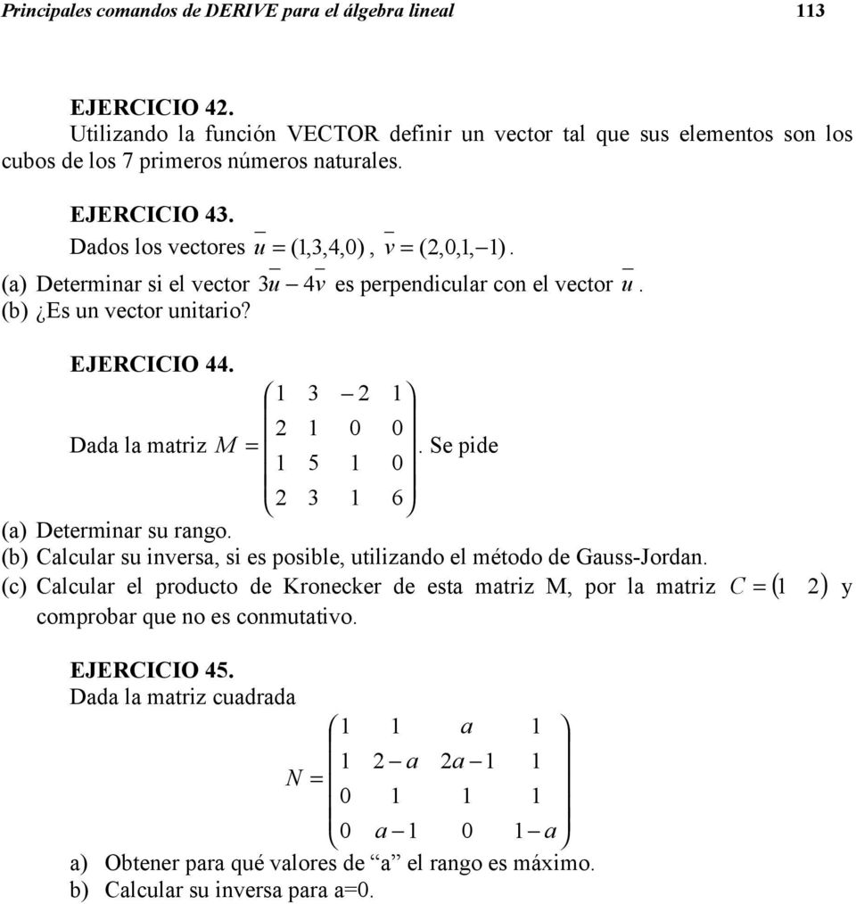 1 3 2 1 2 1 0 0 Dada la matriz M =. Se pide 1 5 1 0 2 3 1 6 (a) Determinar su rango. (b) Calcular su inversa, si es posible, utilizando el método de Gauss-Jordan.