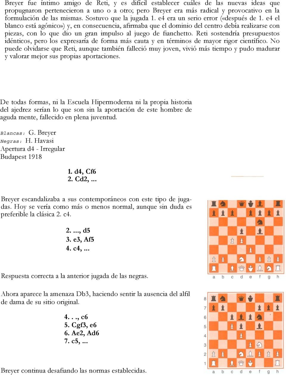 e4 el blanco está agónico») y, en consecuencia, afirmaba que el dominio del centro debía realizarse con piezas, con lo que dio un gran impulso al juego de fianchetto.