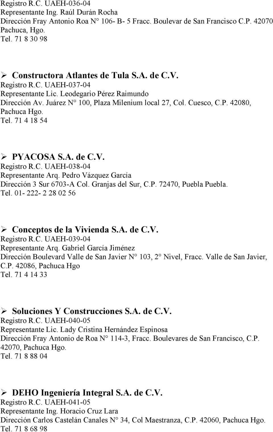 Tel. 71 4 18 54 PYACOSA S.A. de C.V. Registro R.C. UAEH-038-04 Representante Arq. Pedro Vázquez García Dirección 3 Sur 6703-A Col. Granjas del Sur, C.P. 72470, Puebla Puebla. Tel.