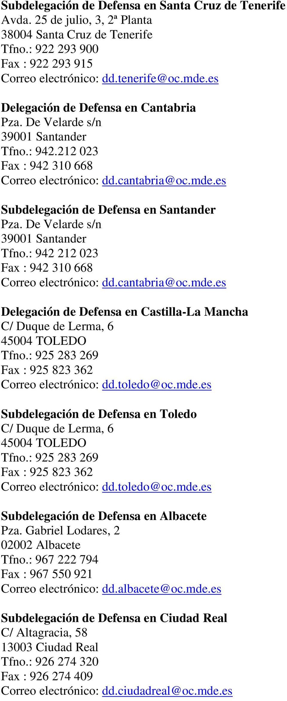 De Velarde s/n 39001 Santander Tfno.: 942 212 023 Fax : 942 310 668 Correo electrónico: dd.cantabria@oc.mde.es Delegación de Defensa en Castilla-La Mancha C/ Duque de Lerma, 6 45004 TOLEDO Tfno.