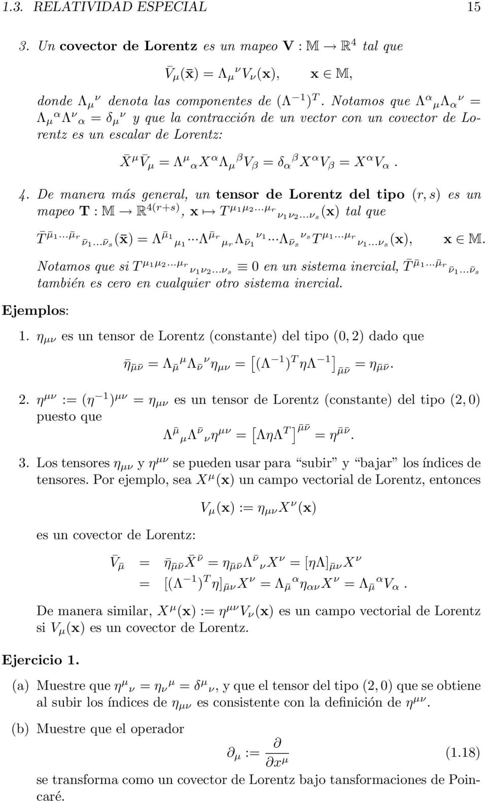 De manera más general, un tensor de Lorentz del tipo (r, s) es un mapeo T : M R 4(r+s), x T µ1µ2...µr ν 1ν 2...ν s (x) tal que T µ1... µr ν 1... ν s ( x) = Λ µ1 µ 1 Λ µr µ r Λ ν1 ν1 Λ νs ν s T µ1.