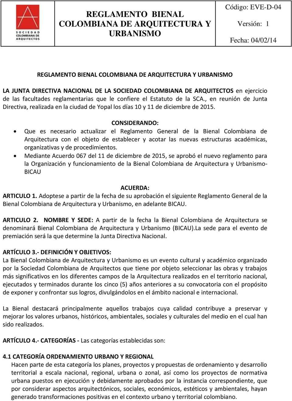 CONSIDERANDO: Que es necesario actualizar el Reglamento General de la Bienal Colombiana de Arquitectura con el objeto de establecer y acotar las nuevas estructuras académicas, organizativas y de