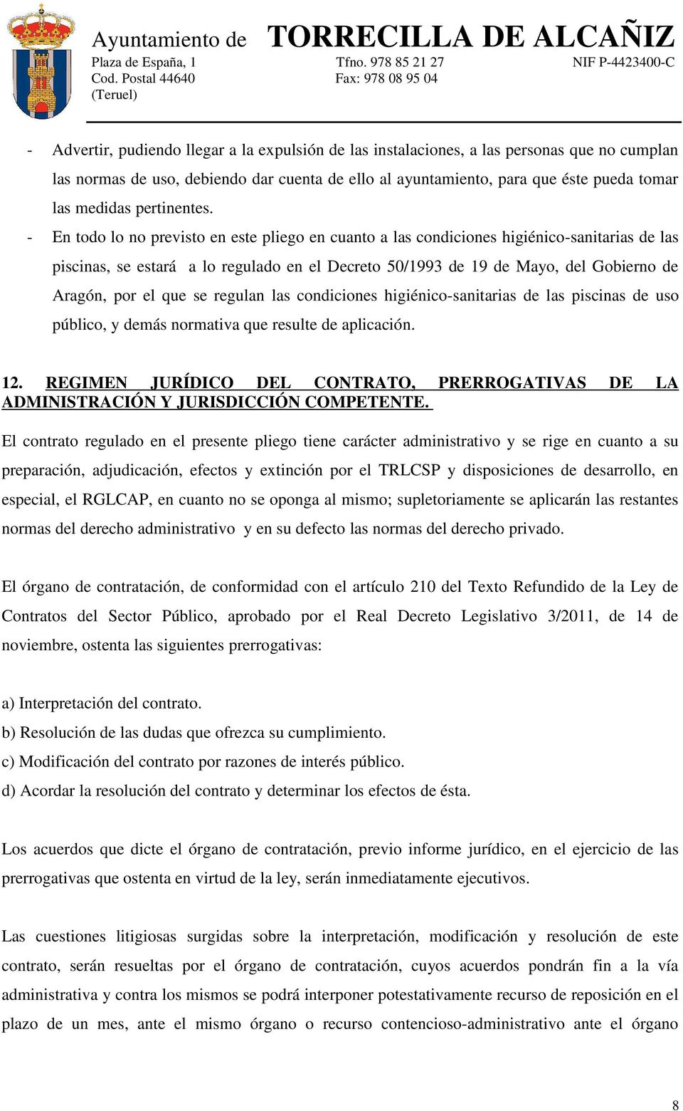 - En todo lo no previsto en este pliego en cuanto a las condiciones higiénico-sanitarias de las piscinas, se estará a lo regulado en el Decreto 50/1993 de 19 de Mayo, del Gobierno de Aragón, por el