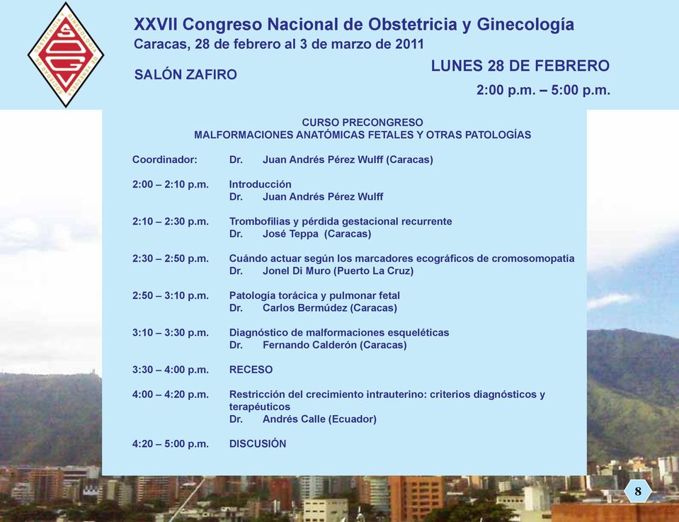 Jonel Di Muro (Puerto La Cruz) 2:50 3:10 p.m. Patología torácica y pulmonar fetal Dr. Carlos Bermúdez (Caracas) 3:10 3:30 p.m. Diagnóstico de malformaciones esqueléticas Dr.