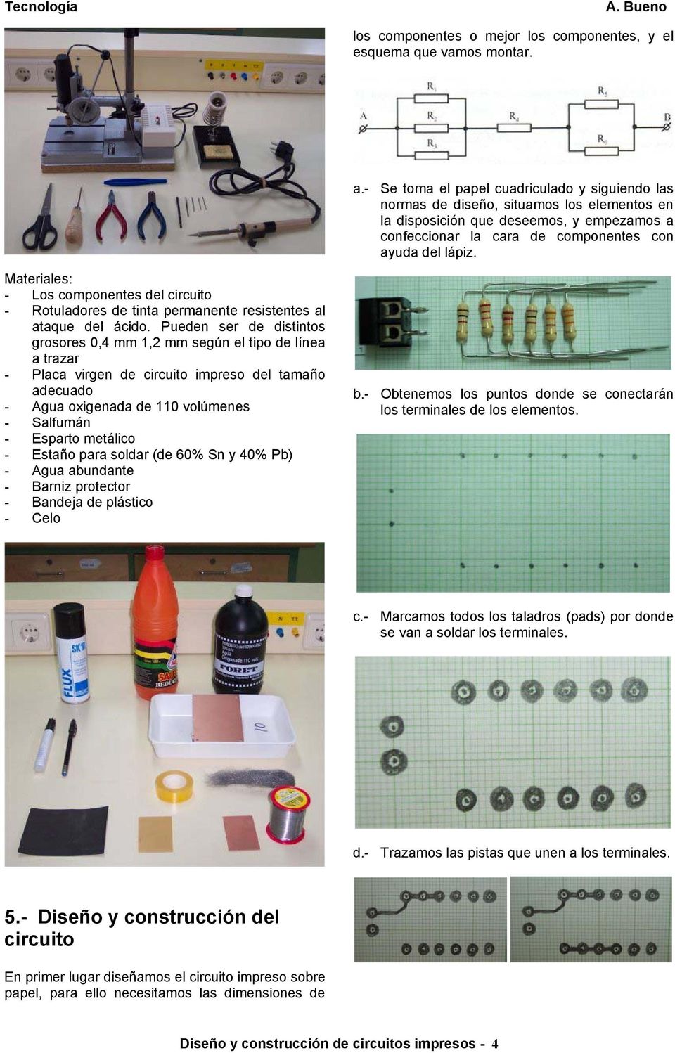 Materiales: - Los componentes del circuito - Rotuladores de tinta permanente resistentes al ataque del ácido.