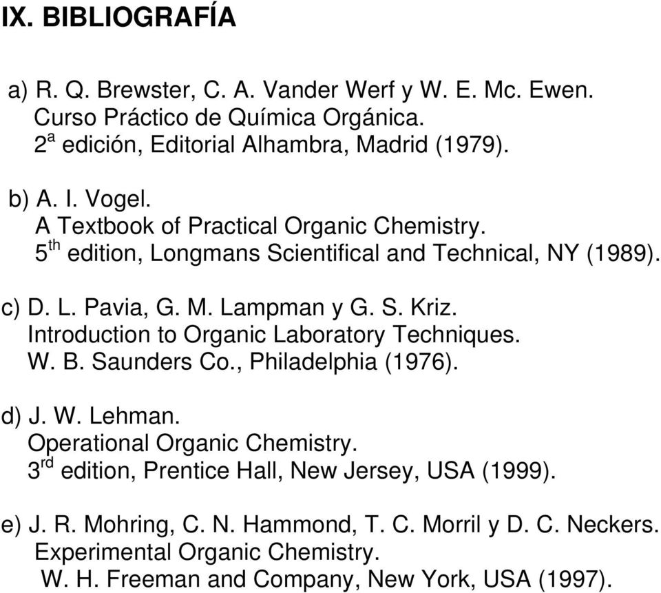 Introduction to Organic Laboratory Techniques. W. B. Saunders Co., Philadelphia (1976). d) J. W. Lehman. Operational Organic Chemistry.