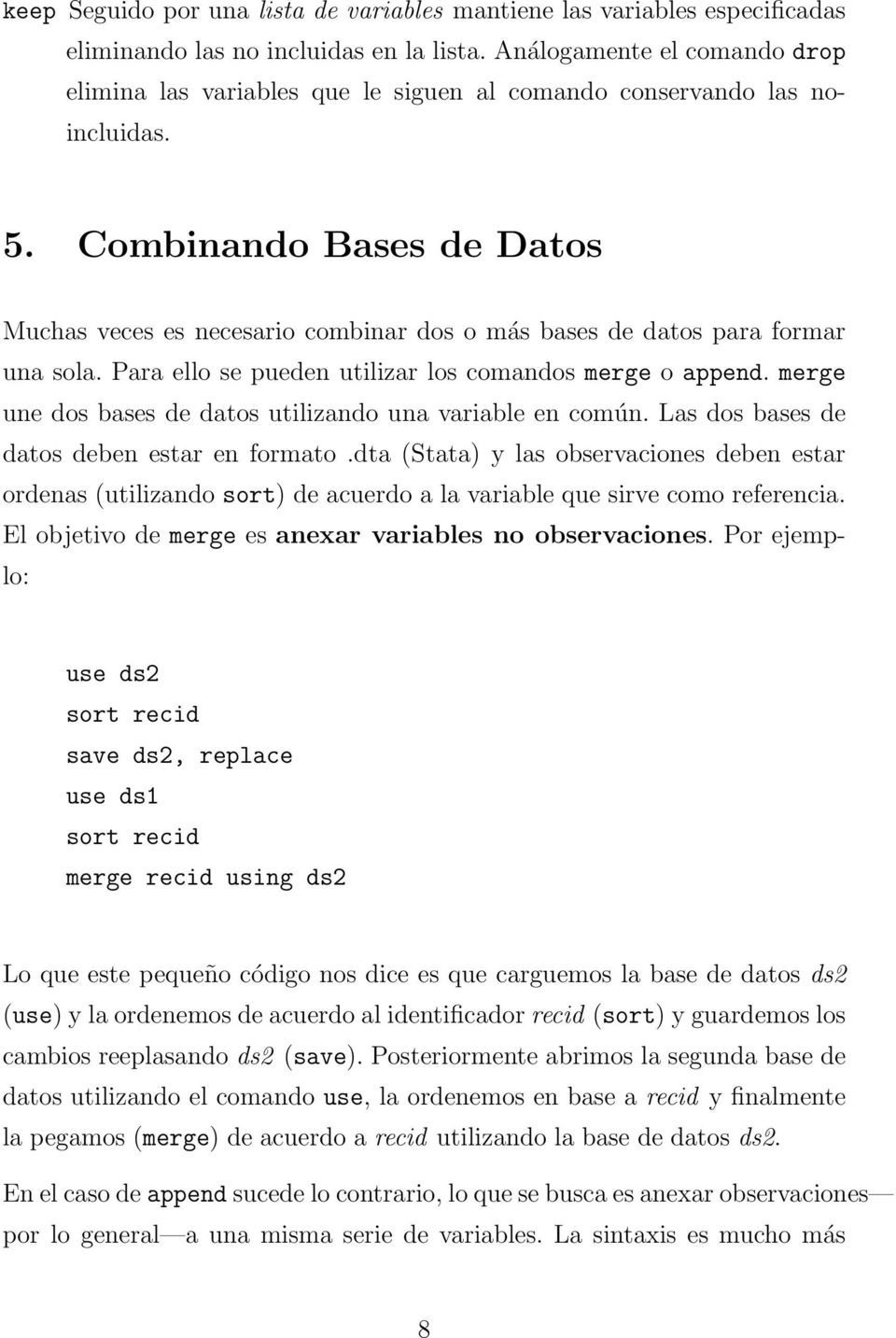 Combinando Bases de Datos Muchas veces es necesario combinar dos o más bases de datos para formar una sola. Para ello se pueden utilizar los comandos merge o append.