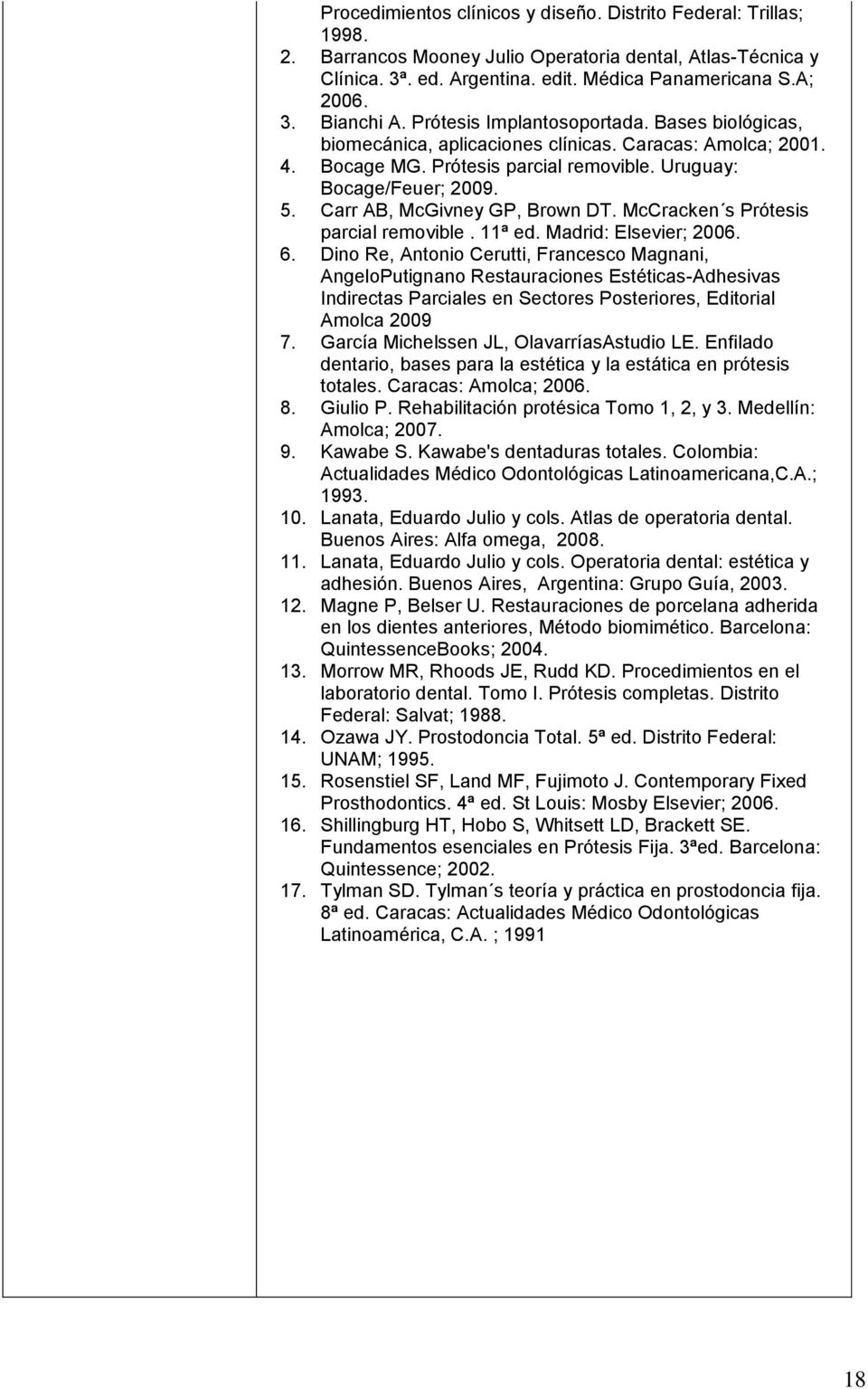 Carr AB, McGivney GP, Brown DT. McCracken s Prótesis parcial removible. 11ª ed. Madrid: Elsevier; 2006. 6.