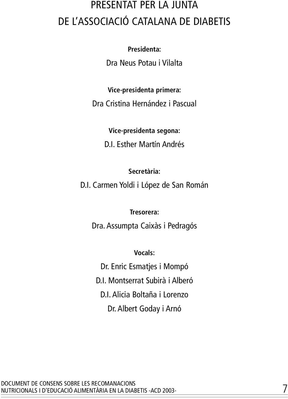 Assumpta Caixàs i Pedragós Vocals: Dr. Enric Esmatjes i Mompó D.I. Montserrat Subirà i Alberó D.I. Alicia Boltaña i Lorenzo Dr.