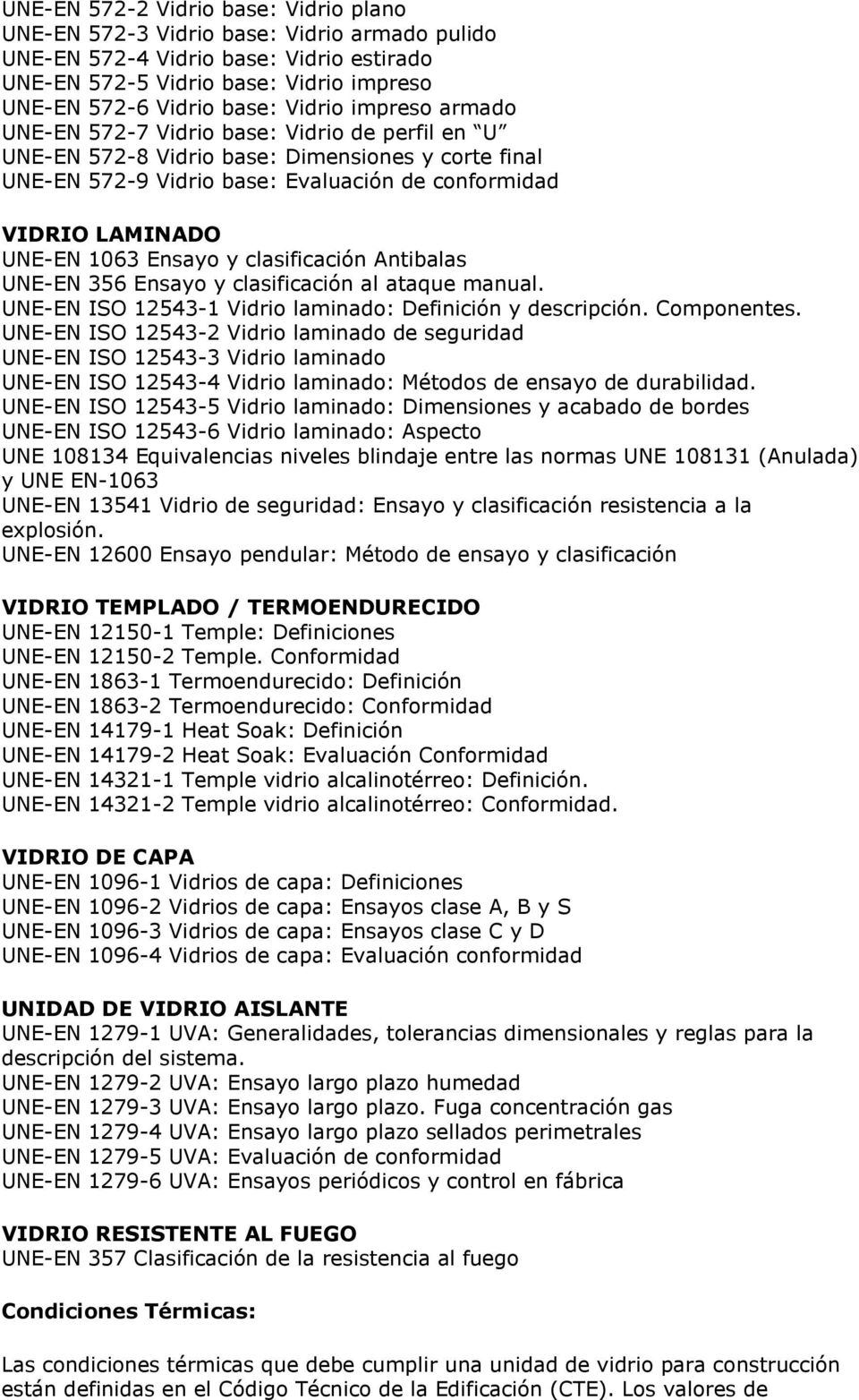 1063 Ensayo y clasificación Antibalas UNE-EN 356 Ensayo y clasificación al ataque manual. UNE-EN ISO 12543-1 Vidrio laminado: Definición y descripción. Componentes.