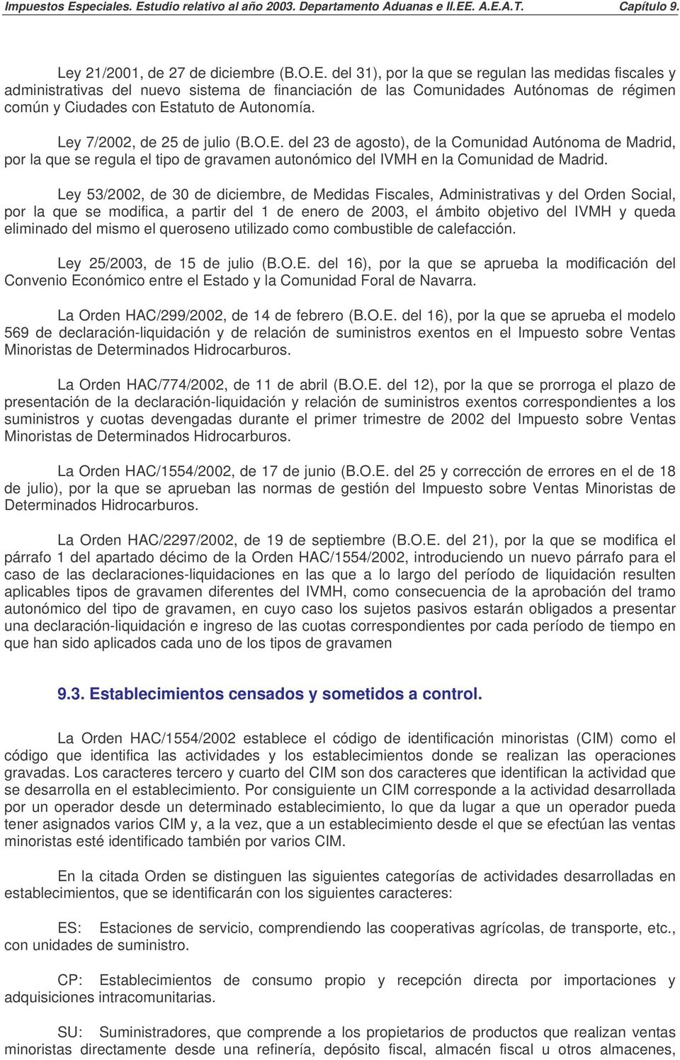 Ley 7/2002, de 25 de julio (B.O.E. del 23 de agosto), de la Comunidad Autónoma de Madrid, por la que se regula el tipo de gravamen autonómico del IVMH en la Comunidad de Madrid.