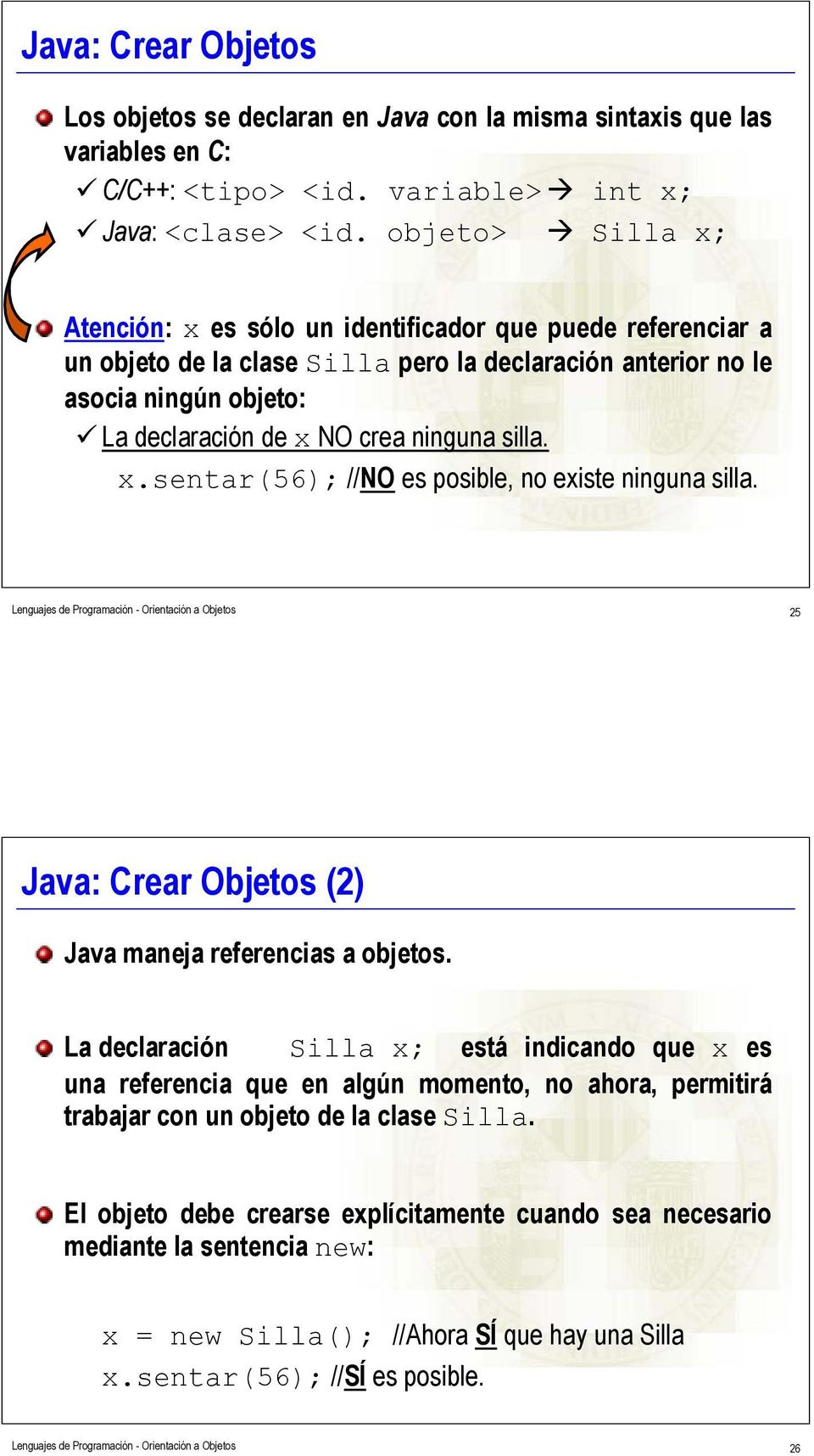 silla. x.sentar(56); //NO es posible, no existe ninguna silla. Lenguajes de Programación - Orientación a Objetos 25 Java: Crear Objetos (2) Java maneja referencias a objetos.