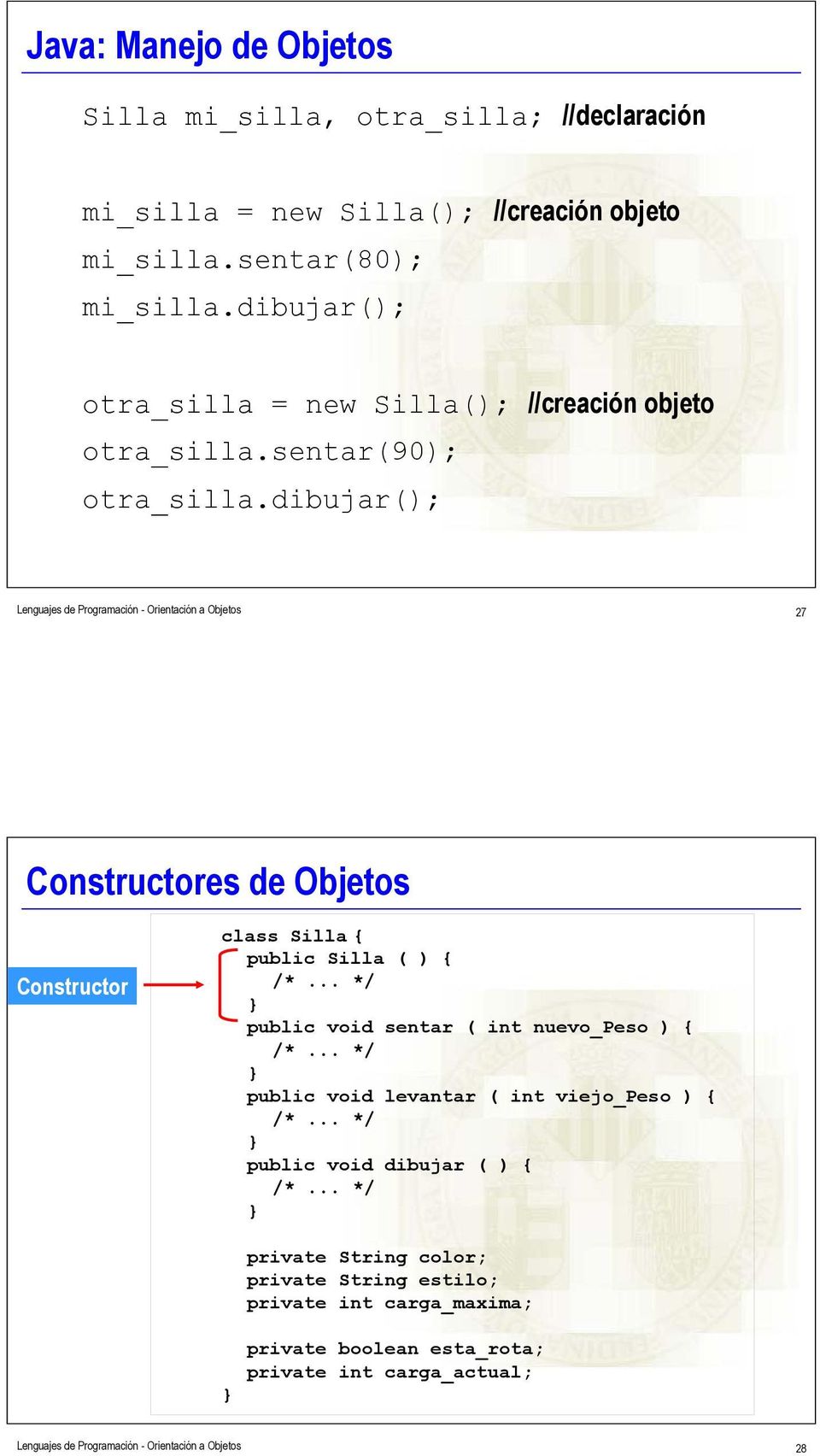dibujar(); Lenguajes de Programación - Orientación a Objetos 27 Constructores de Objetos Constructor class Silla { public Silla ( ) { /*.