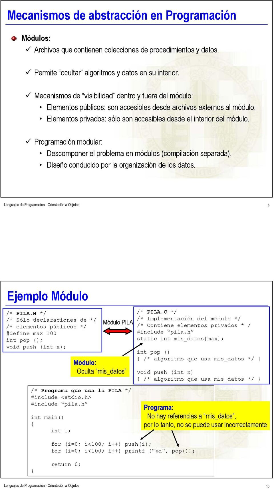 Programación modular: Descomponer el problema en módulos (compilación separada). Diseño conducido por la organización de los datos.