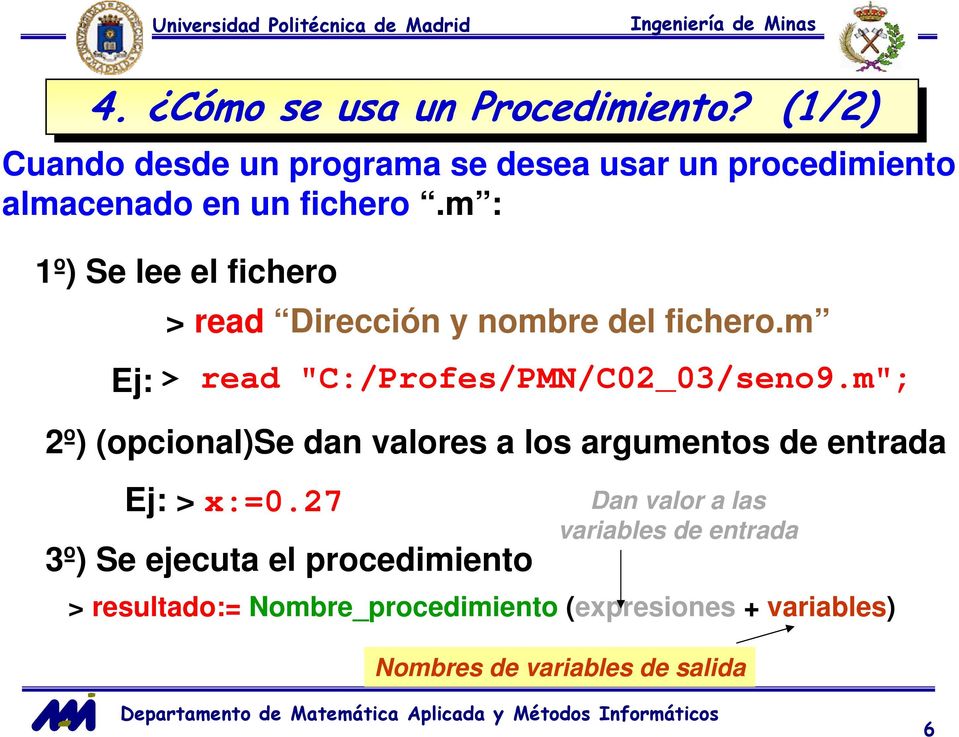 m : 1º) Se lee el fichero > read Dirección y nombre del fichero.m Ej: > read "C:/Profes/PMN/C02_03/seno9.