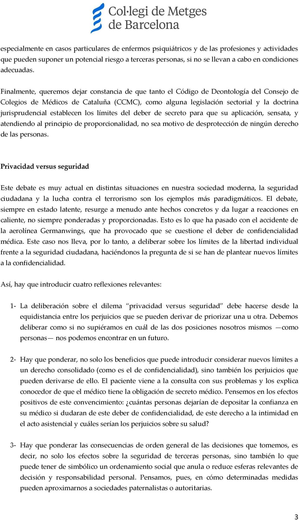 Finalmente, queremos dejar constancia de que tanto el Código de Deontología del Consejo de Colegios de Médicos de Cataluña (CCMC), como alguna legislación sectorial y la doctrina jurisprudencial