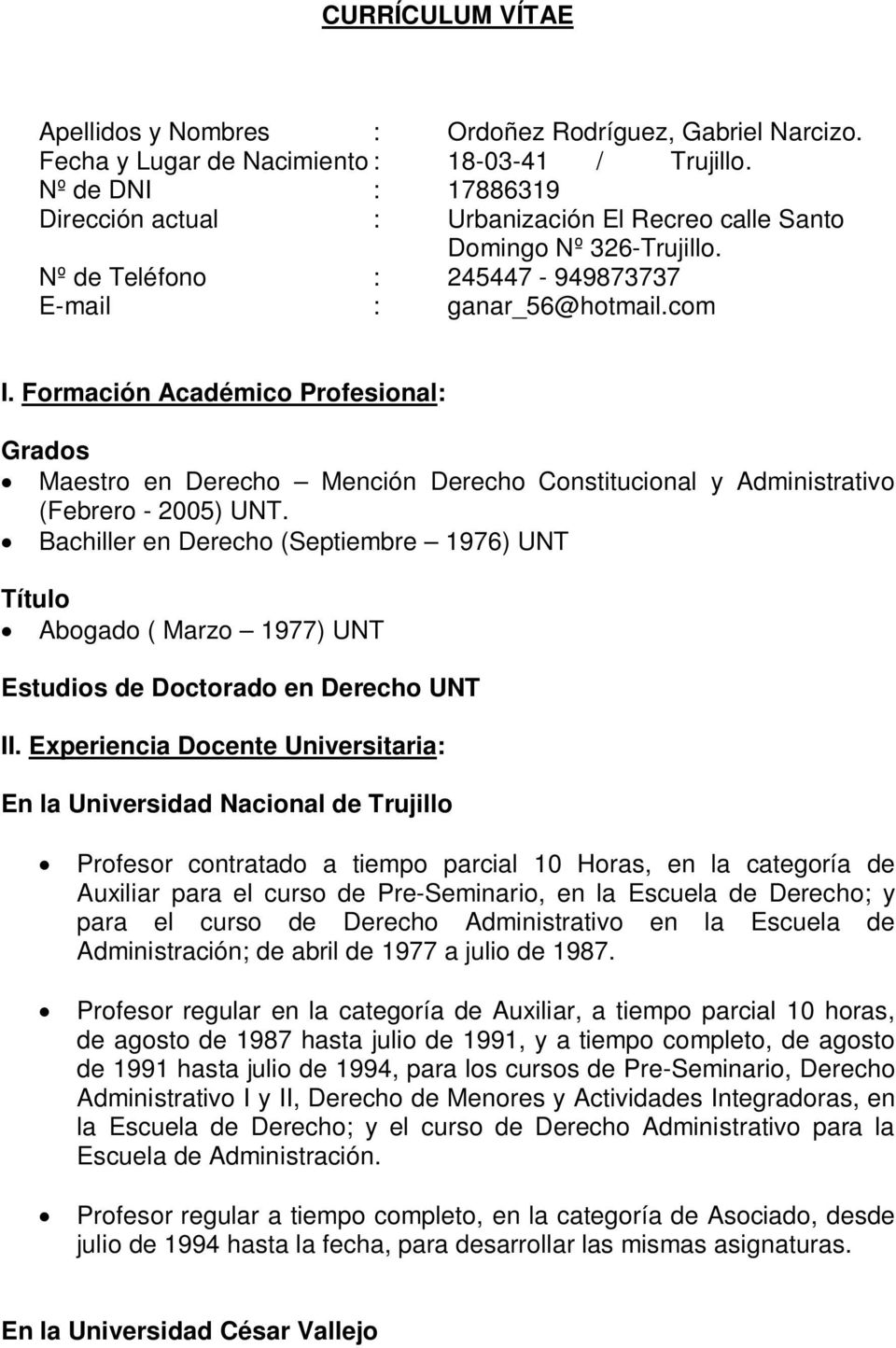 Formación Académico Profesional: Grados Maestro en Derecho Mención Derecho Constitucional y Administrativo (Febrero - 2005) UNT.