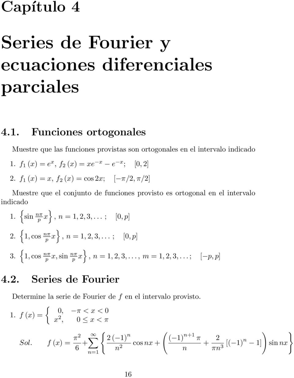 sin nπ p x, n =, 2, 3,... ; [0, p] { } 2., cos nπ p x, n =, 2, 3,... ; [0, p] { } 3., cos nπ nπ p x, sin p x, n =, 2, 3,..., m =, 2, 3,... ; [ p, p] 4.2. Series de Fourier Determine la serie de Fourier de f en el intervalo provisto.
