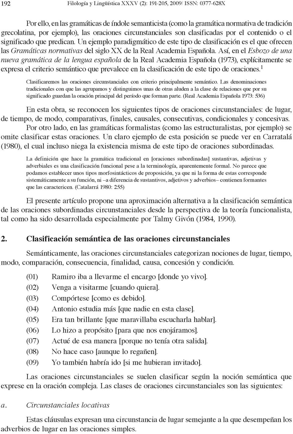 Un ejemplo paradigmático de este tipo de clasificación es el que ofrecen las Gramáticas normativas del siglo XX de la Real Academia Española.