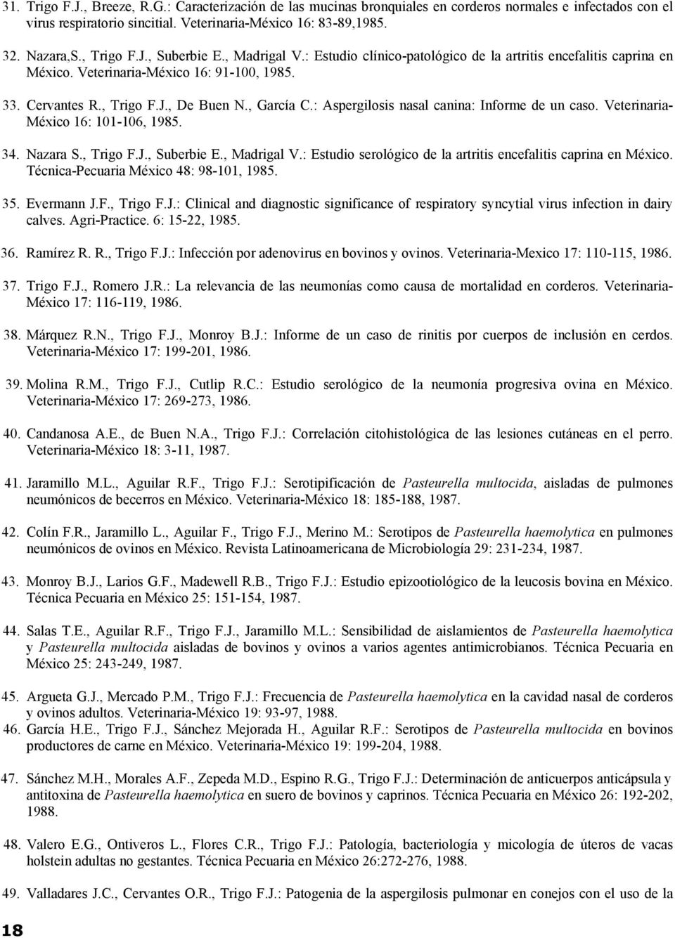 , García C.: Aspergilosis nasal canina: Informe de un caso. Veterinaria- México 16: 101-106, 1985. 34. Nazara S., Trigo F.J., Suberbie E., Madrigal V.
