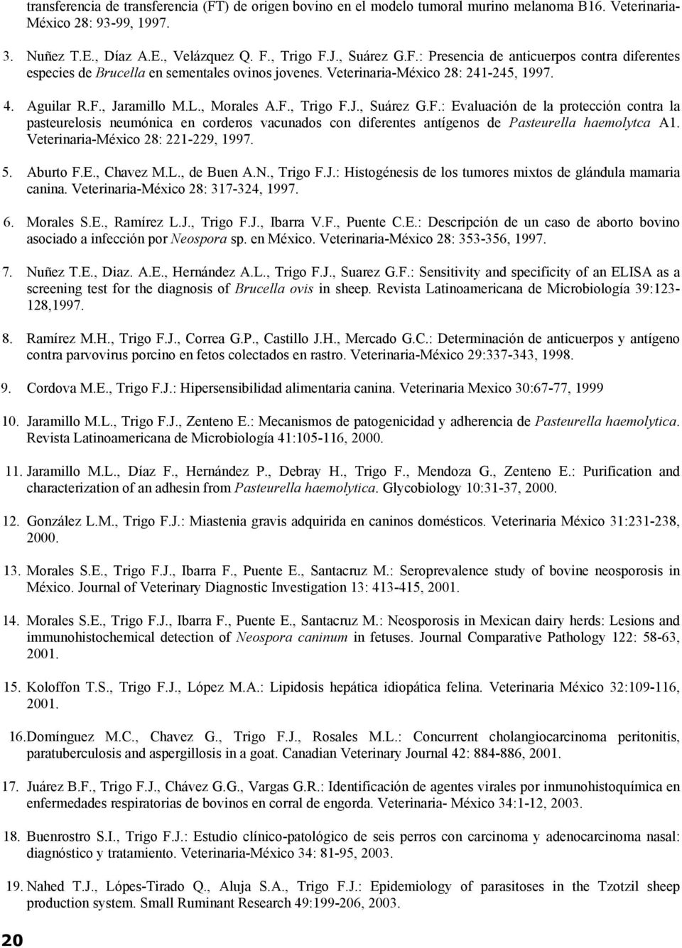 Veterinaria-México 28: 221-229, 1997. 5. Aburto F.E., Chavez M.L., de Buen A.N., Trigo F.J.: Histogénesis de los tumores mixtos de glándula mamaria canina. Veterinaria-México 28: 317-324, 1997. 6.